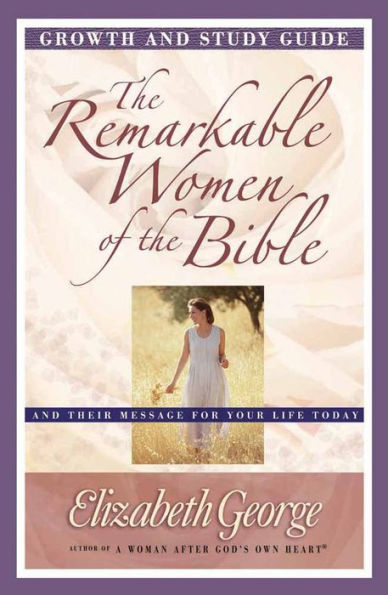the Remarkable Women of Bible Growth And Study Guide: Their Message for Your Life Today
