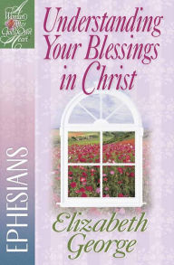 Title: Understanding Your Blessings in Christ: Ephesians, Author: Elizabeth George (2)