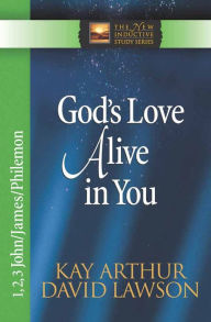 Title: God's Love Alive in You: 1,2,3 John, James, Philemon, Author: Kay Arthur