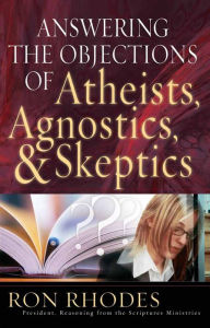 Title: Answering the Objections of Atheists, Agnostics, & Skeptics, Author: Ron Rhodes