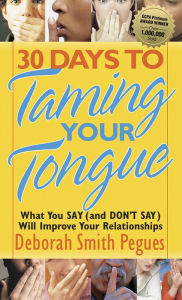 Title: 30 Days to Taming Your Tongue: What You Say (and Don't Say) Will Improve Your Relationships, Author: Deborah Smith Pegues