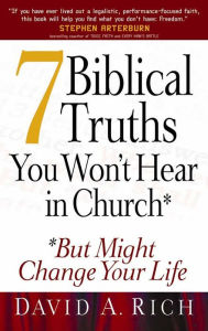 Title: 7 Biblical Truths You Won't Hear in Church: But Might Change Your Life, Author: David A Rich