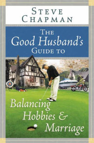 Title: The Good Husband's Guide to Balancing Hobbies and Marriage, Author: Steve Chapman