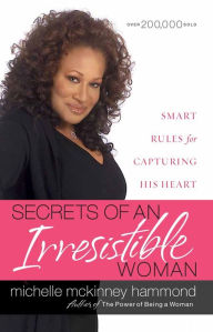 Title: Secrets of an Irresistible Woman: Smart Rules for Capturing His Heart, Author: Michelle McKinney Hammond