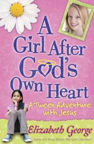 Title: A Girl After God's Own Heart: A Tween Adventure with Jesus, Author: Elizabeth George