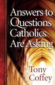 Title: Answers to Questions Catholics Are Asking, Author: Tony Coffey