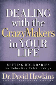 Title: Dealing with the CrazyMakers in Your Life: Setting Boundaries on Unhealthy Relationships, Author: David Hawkins