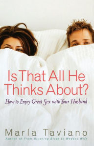 Title: Is That All He Thinks About?: How to Enjoy Great Sex with Your Husband, Author: Marla Taviano