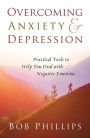 Overcoming Anxiety and Depression: Practical Tools to Help You Deal with Negative Emotions