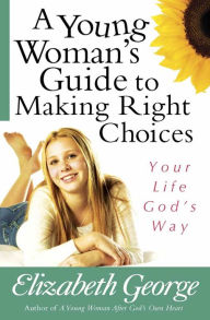Title: A Young Woman's Guide to Making Right Choices: Your Life God's Way, Author: Elizabeth George