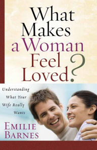 Title: What Makes a Woman Feel Loved?: Understanding What Your Wife Really Wants, Author: Emilie Barnes