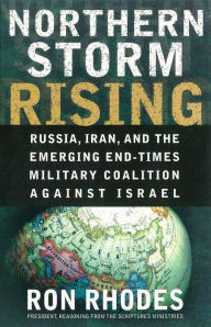 Title: Northern Storm Rising: Russia, Iran, and the Emerging End-Times Military Coalition Against Israel, Author: Ron Rhodes