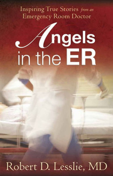 Angels the ER: Inspiring True Stories from an Emergency Room Doctor