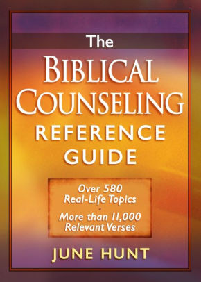 The Biblical Counseling Reference Guide Over 580 Real Life Topics More Than 11 000 Relevant Verses By June Hunt Paperback Barnes Noble