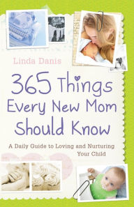 Title: 365 Things Every New Mom Should Know: A Daily Guide to Loving and Nurturing Your Child, Author: Linda Danis