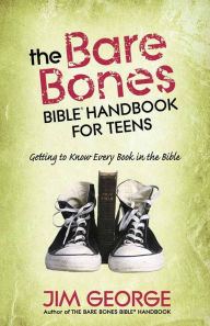 Title: The Bare Bones Bible Handbook for Teens: Getting to Know Every Book in the Bible, Author: Jim George