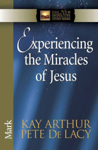 Title: Experiencing the Miracles of Jesus: Mark, Author: Kay Arthur