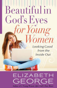 Title: Beautiful in God's Eyes for Young Women: Looking Good from the Inside Out, Author: Elizabeth George