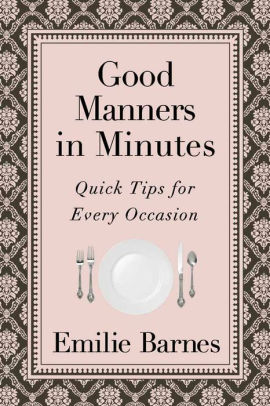 Good Manners In Minutes Quick Tips For Every Occasion By Emilie
