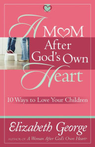 Title: A Mom After God's Own Heart: 10 Ways to Love Your Children, Author: Elizabeth George (2)