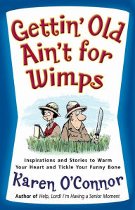 Title: Gettin' Old Ain't for Wimps: Inspirations and Stories to Warm Your Heart and Tickle Your Funny Bone, Author: Karen O'Connor