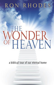 Title: The Wonder of Heaven: A Biblical Tour of Our Eternal Home, Author: Ron Rhodes