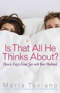 Title: Is That All He Thinks About?: How to Enjoy Great Sex with Your Husband, Author: Marla Taviano