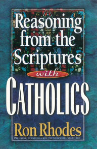 Title: Reasoning from the Scriptures with Catholics, Author: Ron Rhodes