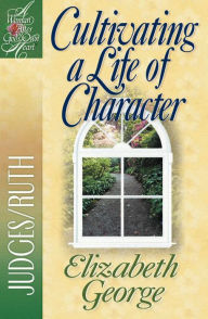 Title: Cultivating a Life of Character: Judges/Ruth, Author: Elizabeth George (2)
