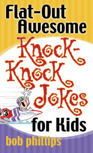 Title: Flat-Out Awesome Knock-Knock Jokes for Kids, Author: Bob Phillips