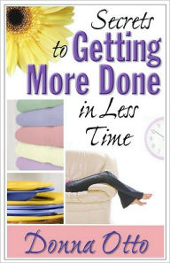 Title: Secrets to Getting More Done in Less Time, Author: Donna Otto