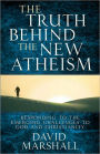 The Truth Behind the New Atheism: Responding to the Emerging Challenges to God and Christianity