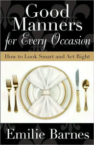 Title: Good Manners for Every Occasion: How to Look Smart and Act Right, Author: Emilie Barnes