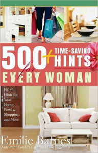 Title: 500 Time-Saving Hints for Every Woman: Helpful Tips for Your Home, Family, Shopping, and More, Author: Emilie Barnes