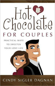 Title: Hot Chocolate for Couples: Practical Ways to Sweeten Your Love Life, Author: Cindy Dagnan