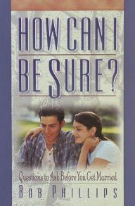 Title: How Can I Be Sure?: Questions to Ask Before You Get Married, Author: Bob Phillips