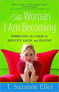 Title: The Woman I Am Becoming: Embracing the Chase for Identity, Faith, and Destiny, Author: T. Suzanne Eller