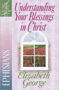 Title: Understanding Your Blessings in Christ: Ephesians, Author: Elizabeth George (2)
