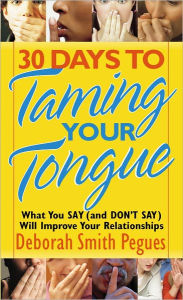 Title: 30 Days to Taming Your Tongue: What You Say (and Don't Say) Will Improve Your Relationships, Author: Deborah Pegues