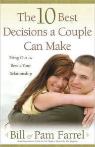 Title: The 10 Best Decisions a Couple Can Make: Bringing Out the Best in Your Relationship, Author: Bill Farrel