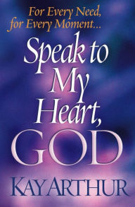 Title: Speak to My Heart, God: For Every Need, for Every Moment. . ., Author: Kay Arthur