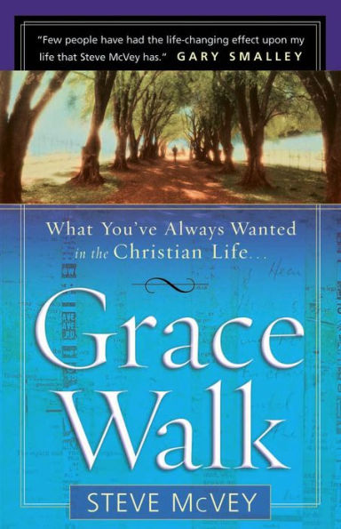 Grace Walk: What You've Always Wanted in the Christian Life