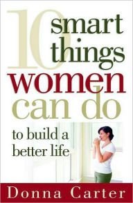 Title: 10 Smart Things Women Can Do to Build a Better Life, Author: Donna Carter