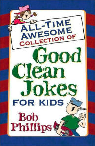 Title: All-Time Awesome Collection of Good Clean Jokes for Kids, Author: Bob Phillips