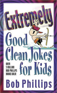 Title: Extremely Good Clean Jokes for Kids, Author: Bob Phillips