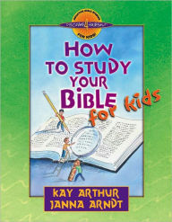 Title: How to Study Your Bible for Kids, Author: Kay Arthur