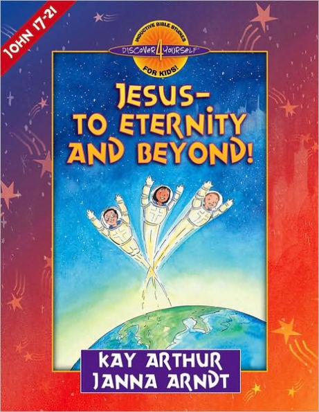 Jesus--to Eternity and Beyond!: John 17-21