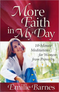 Title: More Faith in My Day: 10-Minute Meditations for Women from Proverbs, Author: Emilie Barnes