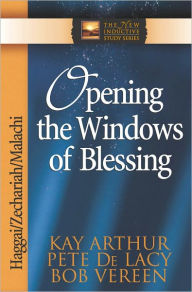 Title: Opening the Windows of Blessing: Haggai, Zechariah, Malachi, Author: Kay Arthur