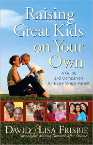 Title: Raising Great Kids on Your Own: A Guide and Companion for Every Single Parent, Author: David Frisbie